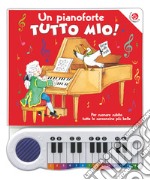 Un pianoforte tutto mio. Per suonare subito tutte le canzoncine più belle! Ediz. a colori. Con Gioco libro