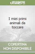 I miei primi animali da toccare libro