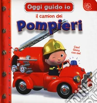 Il camion dei pompieri. Oggi guido io. Ediz. a colori libro