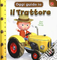 Il trattore. Oggi guido io. Ediz. a colori libro
