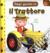 Il trattore. Oggi guido io. Ediz. a colori libro