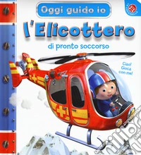 L'elicottero di pronto soccorso. Oggi guido io. Ediz. a colori libro
