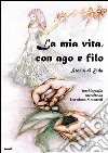 La mia vita con ago e filo. Storia di Elda. Autobiografia raccolta da Loredana Simonetti libro