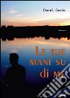 Le tue mani su di me libro