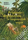 Prigionieri di misteriosi e impossibili sogni libro