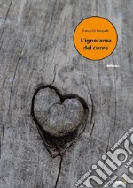 L'ignoranza del cuore libro