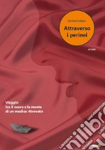 Attraverso i perinei. Viaggio tra il cuore e la mente di un medico ritrovato libro