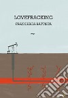 Lovefracking libro di Battista Francesca