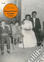 Racconti brevi di paese e città libro