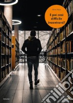 È poi così difficile incontrarsi? libro