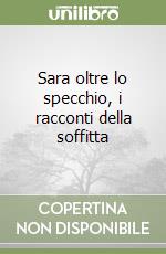 Sara oltre lo specchio, i racconti della soffitta libro