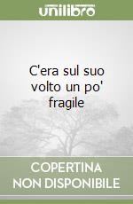 C'era sul suo volto un po' fragile libro