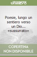 Poesie, lungo un sentiero verso un Dio... «sussurrato» libro