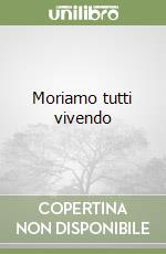 Moriamo tutti vivendo libro