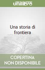 Una storia di frontiera libro