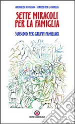 Sette miracoli per la famiglia. I prodigi di Gesù nutrono il desiderio. Sussidio per gruppi familiari