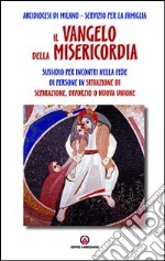 Il Vangelo della misericordia. Sussidio per incontri nella fede di persone in situazione di separazione, divorzio o nuova unione libro