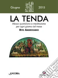 La tenda. Messa quotidiana e meditazione per ogni giorno del mese. Rito Ambrosiano. Giugno 2015 libro