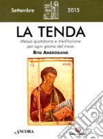 La tenda. Messa quotidiana e meditazione per ogni giorno del mese. Rito ambrosiano. Settembre 2015 libro