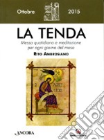 La tenda. Messa quotidiana e meditazione per ogni giorno del mese. Rito ambrosiano. Ottobre 2015 libro