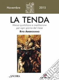 La tenda. Messa quotidiana e meditazione per ogni giorno del mese. Rito Ambrosiano. Novembre 2015 libro