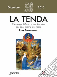 La tenda. Messa quotidiana e meditazione per ogni giorno del mese. Rito Ambrosiano. Dicembre 2015 libro