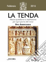 La tenda. Messa quotidiana e meditazione per ogni giorno del mese. Rito Ambrosiano. Febbraio 2016 libro