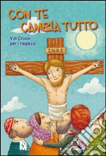 Con te cambia tutto. Via Crucis per i ragazzi libro