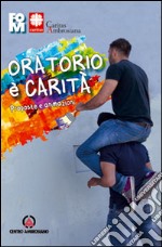 Oratorio è carità. Proposte e animazioni libro