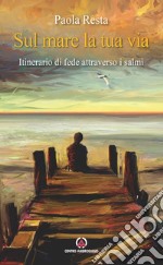 Sul mare la tua via. Itinerario di fede attraverso i Salmi libro