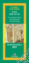 Pane per tutti. La comunità si educa alla condivisione e all'intercessione. Tempo di Pasqua 2015 libro