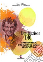 Destinazione Dio. Camminando insieme a un ragazzo «del Signore»: san Domenico Savio libro