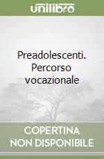 Preadolescenti. Percorso vocazionale libro