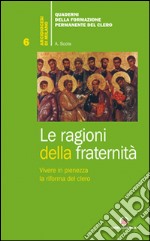 Le ragioni della fraternità. Vivere in pienezza la riforma del clero libro