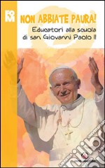 Non abbiate paura. Educatori alla scuola di Giovanni Paolo II libro