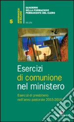 Esercizi di comunione nel ministero. Esercizi di presbiterio nell'anno pastorale 2015-2016 libro