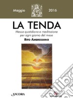 La tenda. Messa quotidiana e meditazione per ogni giorno del mese. Rito Ambrosiano. Maggio 2016 libro