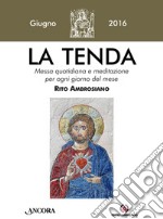 La tenda. Messa quotidiana e meditazione per ogni giorno del mese. Rito Ambrosiano. Giugno 2016 libro