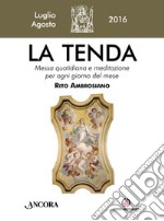 La tenda. Messa quotidiana e meditazione per ogni giorno del mese. Rito Ambrosiano. Luglio-agosto 2016 libro