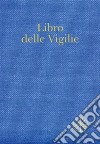 Libro delle Vigilie. Secondo il rito della Santa Chiesa di Milano libro