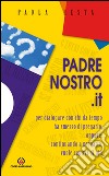 Padrenostro.it. Per dialogare con chi da tempo ha smesso di pregarlo, oppure, continuando a pregarlo, vuole capirci di più libro