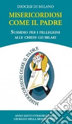 Misericordiosi come il Padre. Sussidio per i pellegrini alle chiese giubilari libro