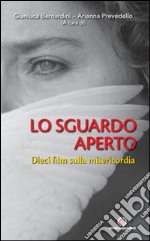 Lo Sguardo aperto. Dieci film sulla misericordia libro