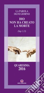 Dio non ha creato la morte (Sap 1,13). Quaresima 2016 libro