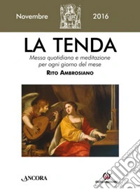 La tenda. Messa quotidiana e meditazione per ogni giorno del mese. Rito Ambrosiano. Novembre 2016 libro