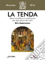 La tenda. Messa quotidiana e meditazione per ogni giorno del mese. Rito Ambrosiano. Dicembre 2016 libro