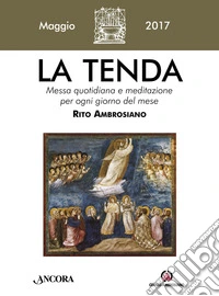 La tenda. Messa quotidiana e meditazione per ogni giorno del mese. Rito ambrosiano. Maggio 2017 (2017). Vol. 5 libro