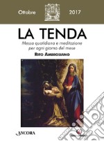 La tenda. Messa quotidiana e meditazione per ogni giorno del mese. Rito ambrosiano. Ottobre 2017 (2017). Vol. 10 libro