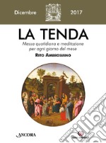 La tenda. Messa quotidiana e meditazione per ogni giorno del mese. Rito ambrosiano. Dicembre 2017 (2017). Vol. 12 libro