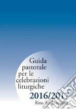 Guida pastorale per le celebrazioni liturgiche 2016/2017. Rito ambrosiano libro